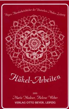 Häkel-Arbeiten von Marie Niedner und Helene Weber Reprint