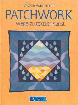 Patchwork Wege zur textilen Kunst von Brigitte Wachsmuth