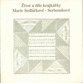 Zivot a dílo krajkárky  Marie Sedláckové - Serbouskové