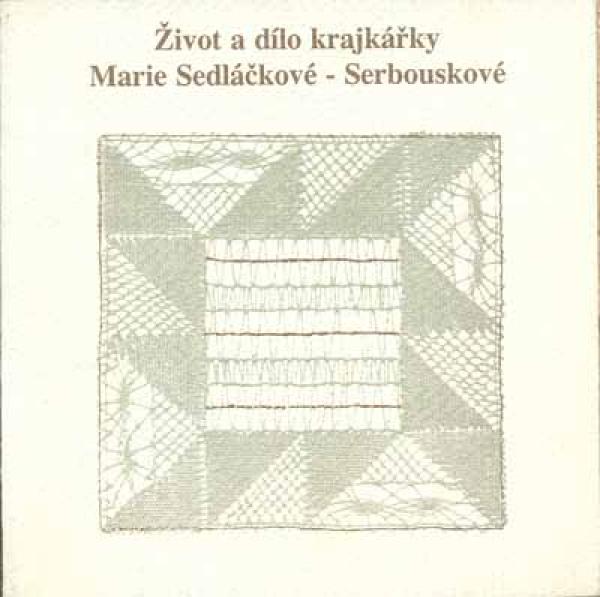 Zivot a dílo krajkárky  Marie Sedláckové - Serbouskové